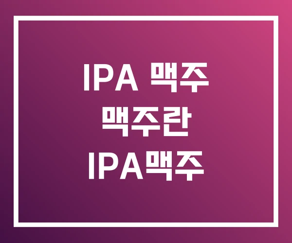 IPA 맥주 맥주란 IPA맥주