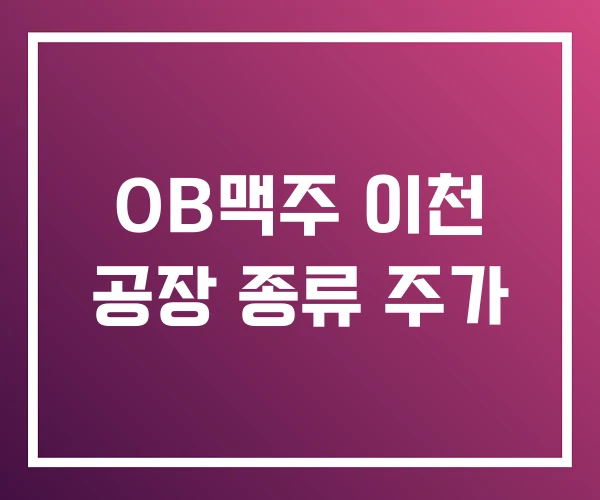 OB맥주 이천 공장 종류 주가 OB맥주 이천 공장 종류 주가