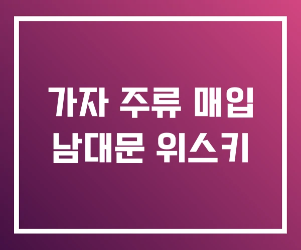 가자 주류 매입 남대문 위스키
