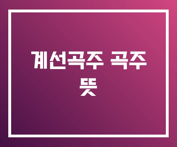 계선곡주 곡주 뜻 계선곡주 곡주 뜻