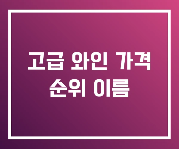 고급 와인 가격 순위 이름 고급 와인 가격 순위 이름