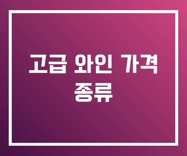고급 와인 가격 종류 고급 와인 가격 종류