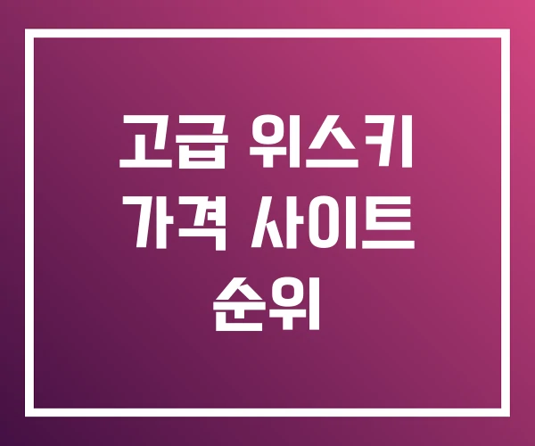 고급 위스키 가격 사이트 순위 고급 위스키 가격 사이트 순위