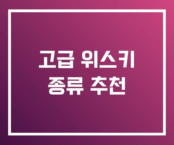 고급 위스키 종류 추천 고급 위스키 종류 추천