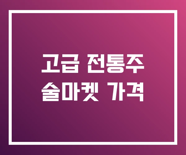 고급 전통주 술마켓 가격 고급 전통주 술마켓 가격