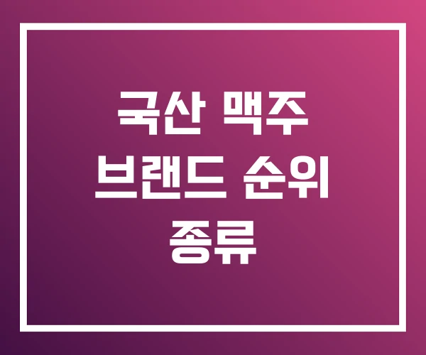 국산 맥주 브랜드 순위 종류