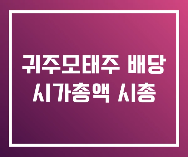 귀주모태주 배당 시가총액 시총 귀주모태주 배당 시가총액 시총