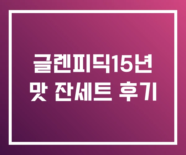 글렌피딕15년 맛 잔세트 후기