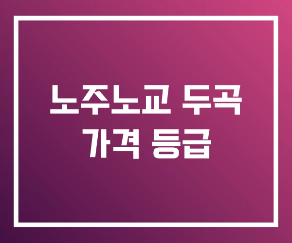 노주노교 두곡 가격 등급 노주노교 두곡 가격 등급