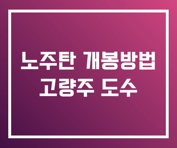 노주탄 개봉방법 고량주 도수