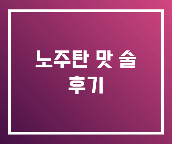 노주탄 맛 술 후기