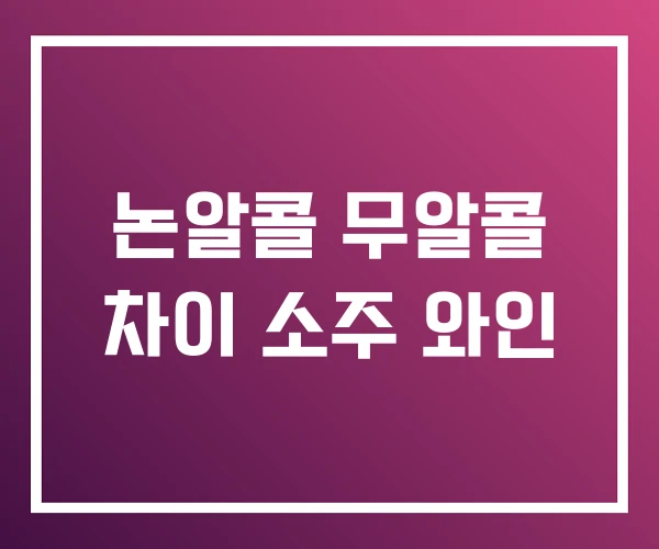 논알콜 무알콜 차이 소주 와인 논알콜 무알콜 차이 소주 와인