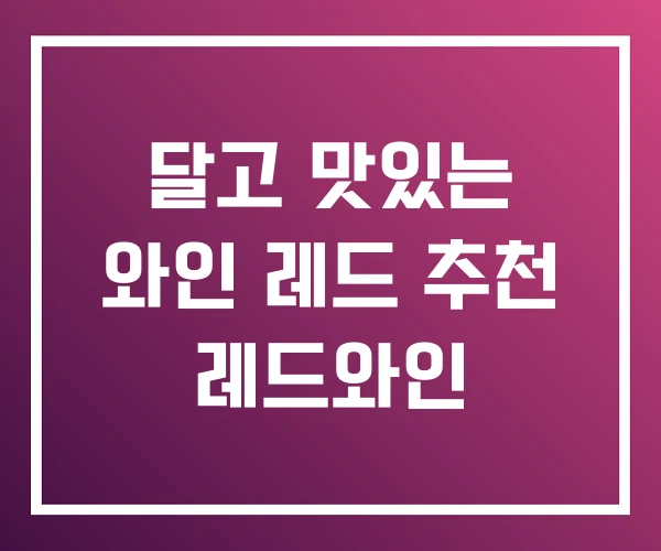달고 맛있는 와인 레드 추천 레드와인 달고 맛있는 와인 레드 추천 레드와인
