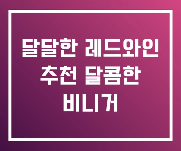 달달한 레드와인 추천 달콤한 비니거 달달한 레드와인 추천 달콤한 비니거