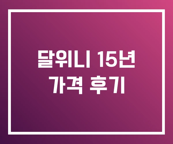 달위니 15년 가격 후기 달위니 15년 가격 후기