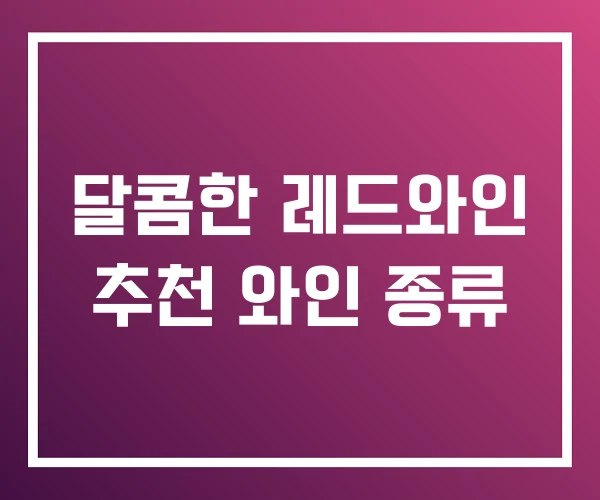 달콤한 레드와인 추천 와인 종류 달콤한 레드와인 추천 와인 종류