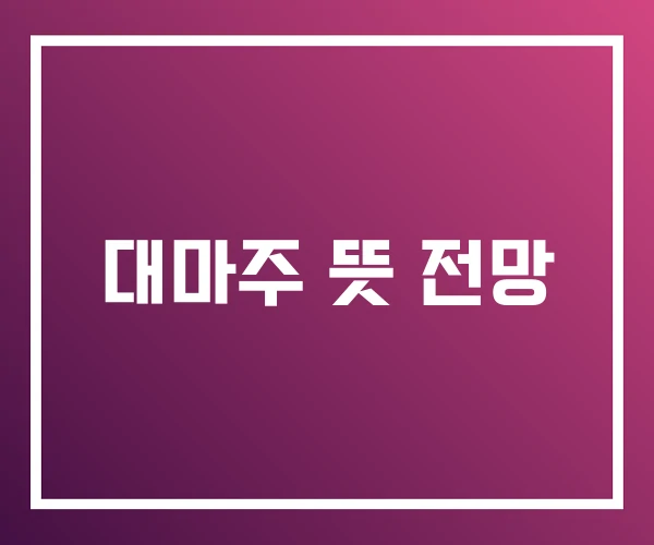 대마주 뜻 전망 대마주 뜻 전망