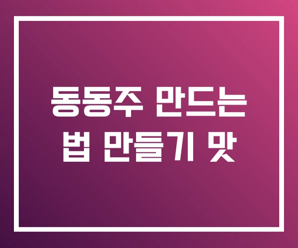 동동주 만드는 법 만들기 맛