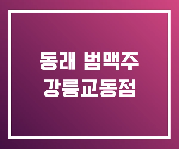 동래 범맥주 강릉교동점