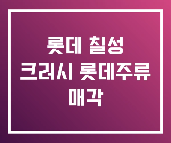 롯데 칠성 크러시 롯데주류 매각 롯데 칠성 크러시 롯데주류 매각