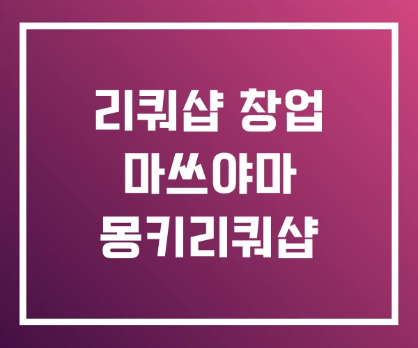 리쿼샵 창업 마쓰야마 몽키리쿼샵 리쿼샵 창업 마쓰야마 몽키리쿼샵