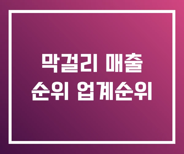 막걸리 매출 순위 업계순위 막걸리 매출 순위 업계순위