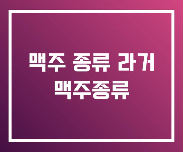 맥주 종류 라거 맥주종류 맥주 종류 라거 맥주종류