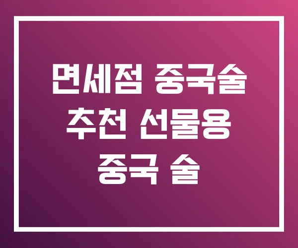면세점 중국술 추천 선물용 중국 술 면세점 중국술 추천 선물용 중국 술