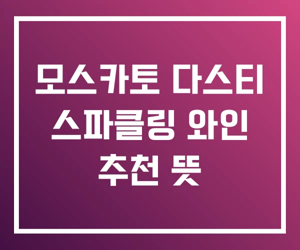 모스카토 다스티 스파클링 와인 추천 뜻 모스카토 다스티 스파클링 와인 추천 뜻