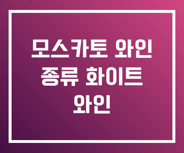 모스카토 와인 종류 화이트 와인