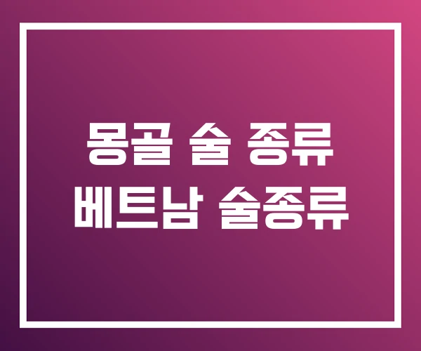 몽골 술 종류 베트남 술종류