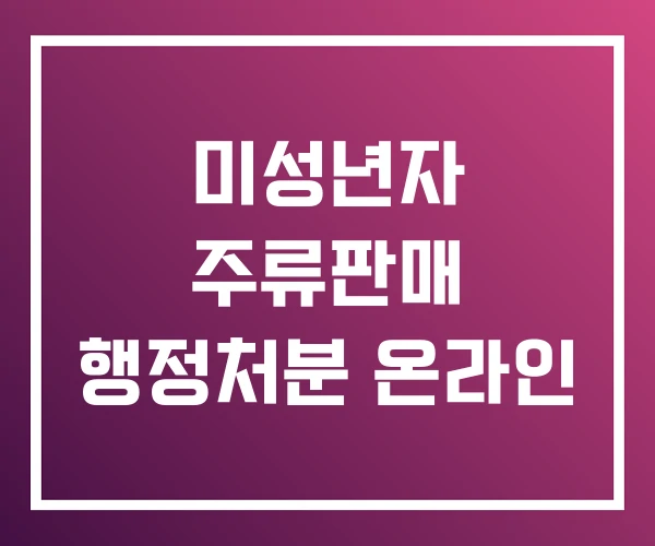 미성년자 주류판매 행정처분 온라인 미성년자 주류판매 행정처분 온라인