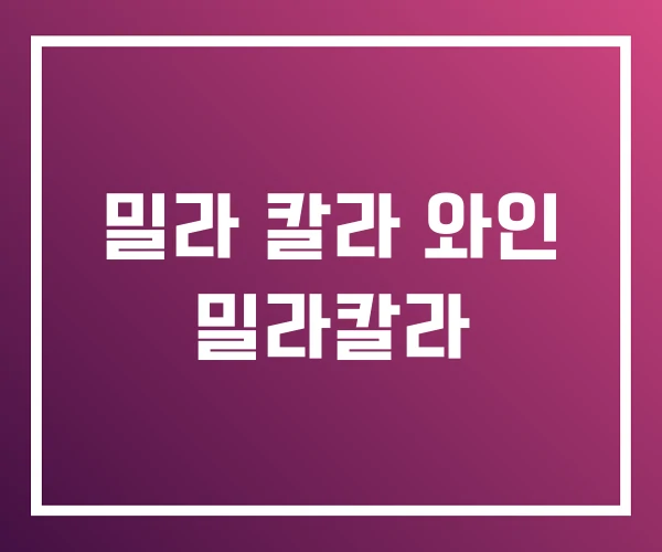 밀라 칼라 와인 밀라칼라 밀라 칼라 와인 밀라칼라