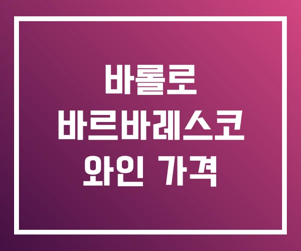 바롤로 바르바레스코 와인 가격 바롤로 바르바레스코 와인 가격