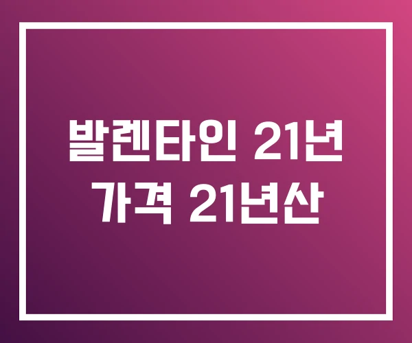 발렌타인 21년 가격 21년산 발렌타인 21년 가격 21년산