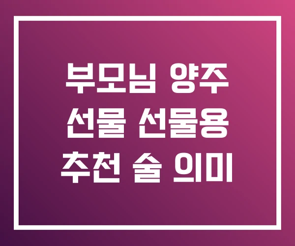 부모님 양주 선물 선물용 추천 술 의미
