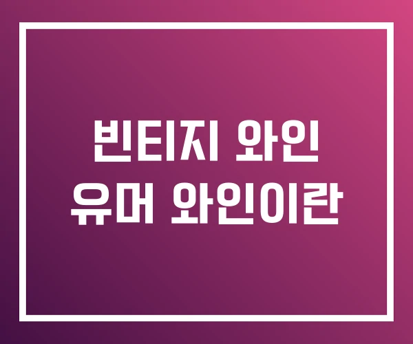 빈티지 와인 유머 와인이란