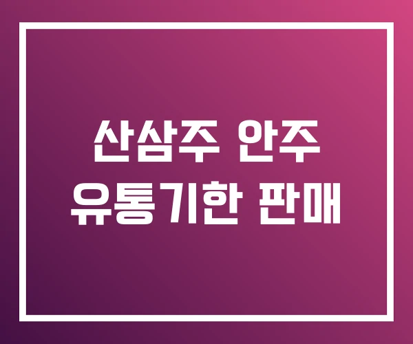 산삼주 안주 유통기한 판매