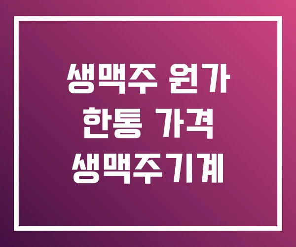 생맥주 원가 한통 가격 생맥주기계