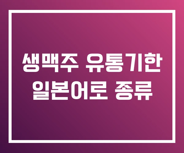 생맥주 유통기한 일본어로 종류 생맥주 유통기한 일본어로 종류