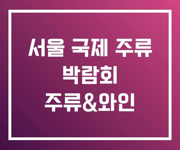 서울 국제 주류 박람회 주류&와인