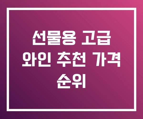 선물용 고급 와인 추천 가격 순위