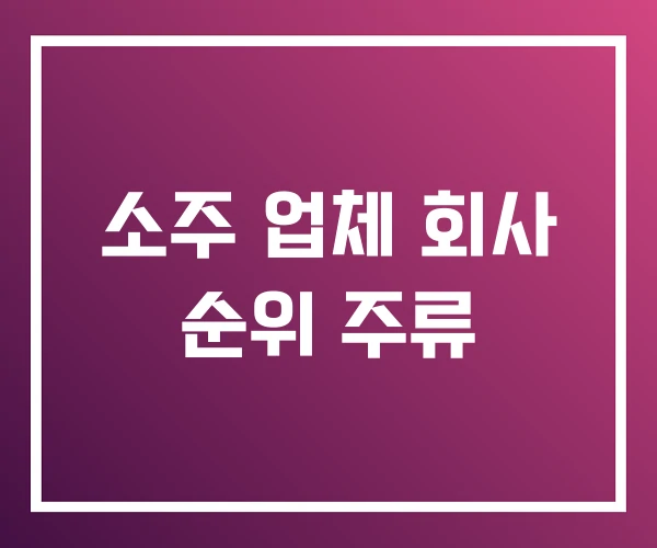 소주 업체 회사 순위 주류 소주 업체 회사 순위 주류
