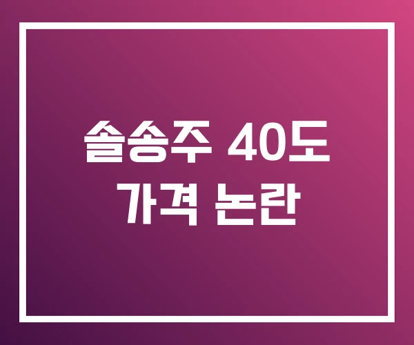 솔송주 40도 가격 논란