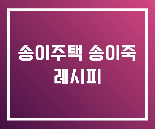 송이주택 송이죽 레시피