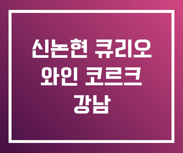 신논현 큐리오 와인 코르크 강남 신논현 큐리오 와인 코르크 강남