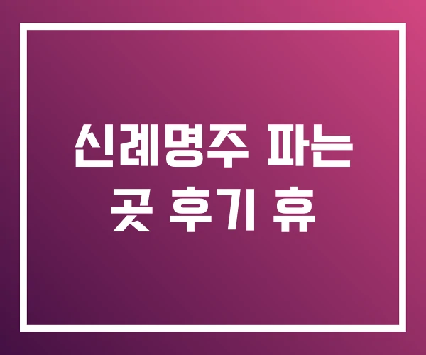 신례명주 파는 곳 후기 휴