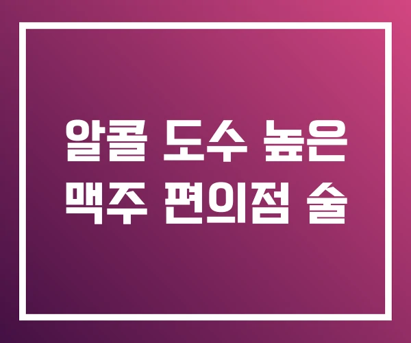알콜 도수 높은 맥주 편의점 술