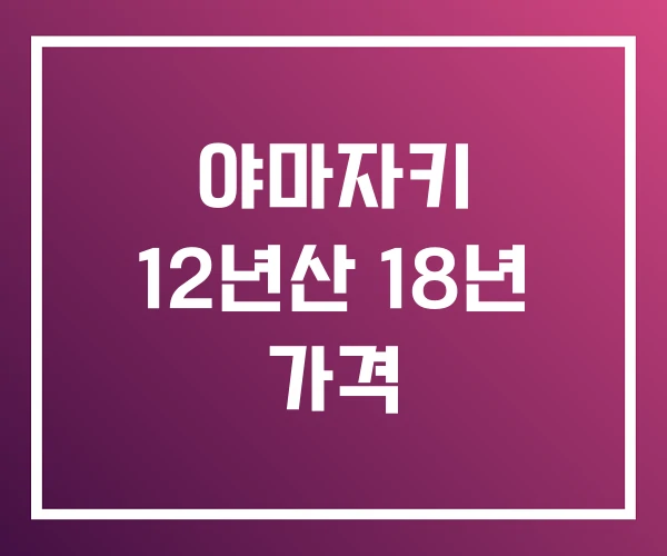 야마자키 12년산 18년 가격