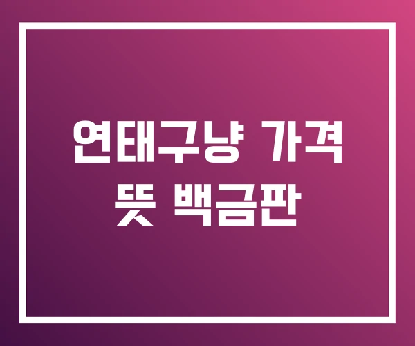 연태구냥 가격 뜻 백금판 연태구냥 가격 뜻 백금판